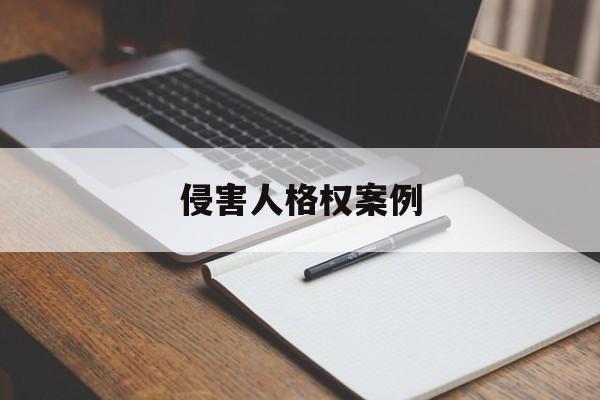 侵害人格权案例(侵害人格权承担责任方式)