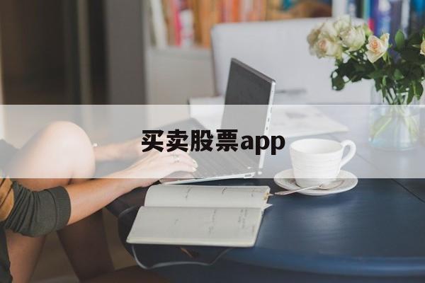 买卖股票app(买卖股票属于什么风险)