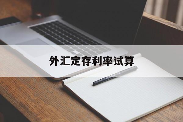 外汇定存利率试算(外汇定存利率试算表)